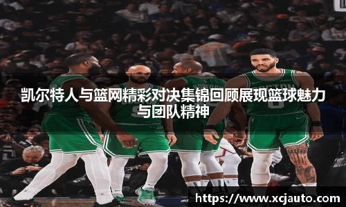 凯尔特人与篮网精彩对决集锦回顾展现篮球魅力与团队精神