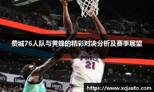 费城76人队与黄蜂的精彩对决分析及赛季展望