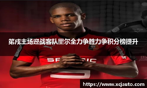 笫戍主场迎战客队里尔全力争胜力争积分榜提升
