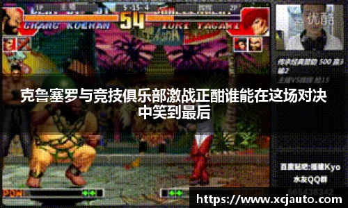 克鲁塞罗与竞技俱乐部激战正酣谁能在这场对决中笑到最后
