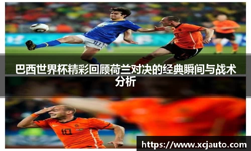 巴西世界杯精彩回顾荷兰对决的经典瞬间与战术分析