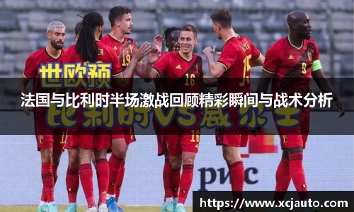 法国与比利时半场激战回顾精彩瞬间与战术分析