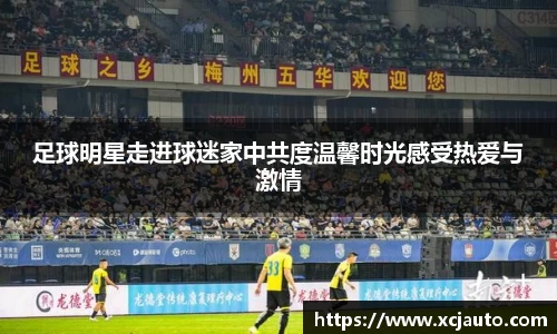 足球明星走进球迷家中共度温馨时光感受热爱与激情